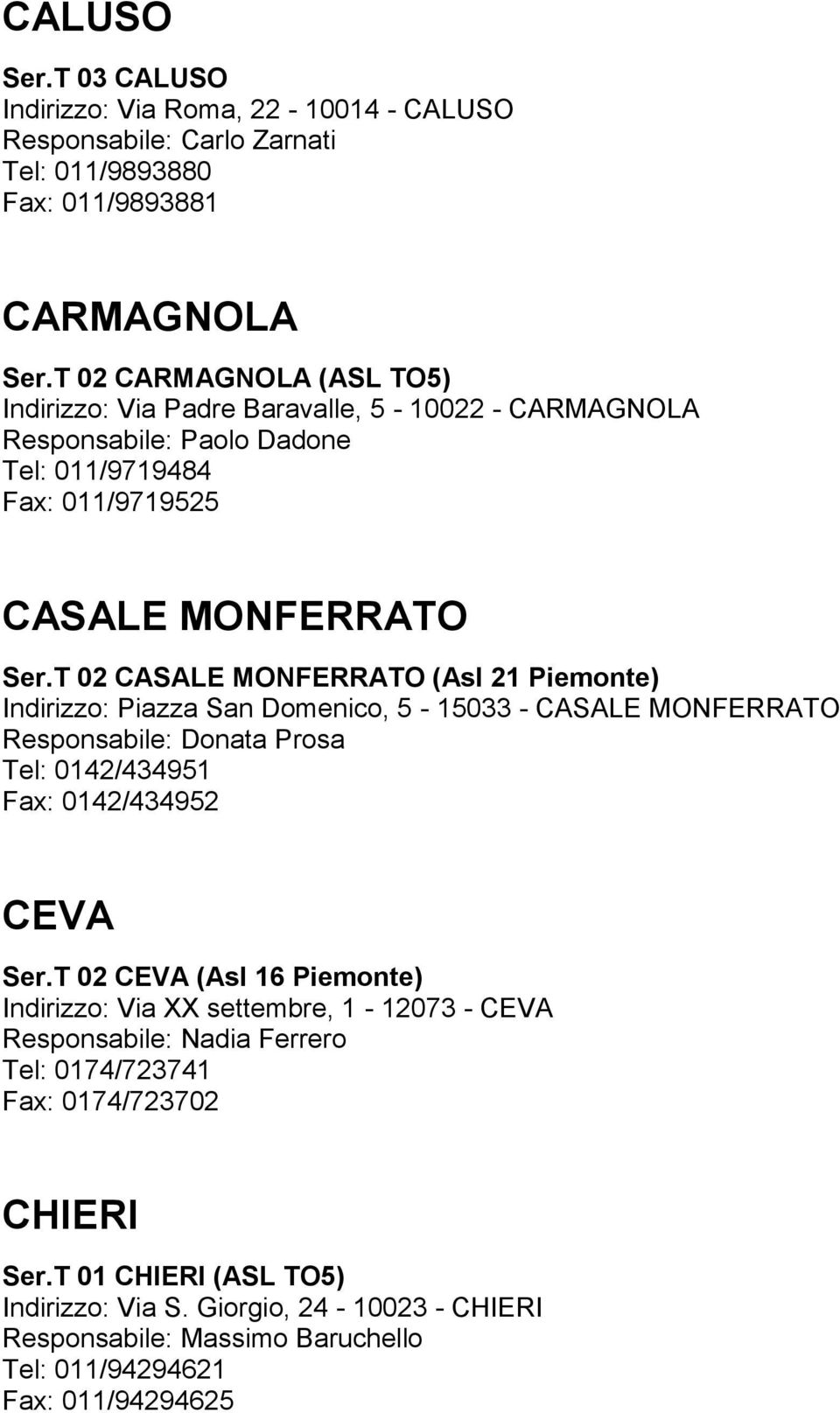 T 02 CASALE MONFERRATO (Asl 21 Piemonte) Indirizzo: Piazza San Domenico, 5-15033 - CASALE MONFERRATO Responsabile: Donata Prosa Tel: 0142/434951 Fax: 0142/434952 CEVA Ser.