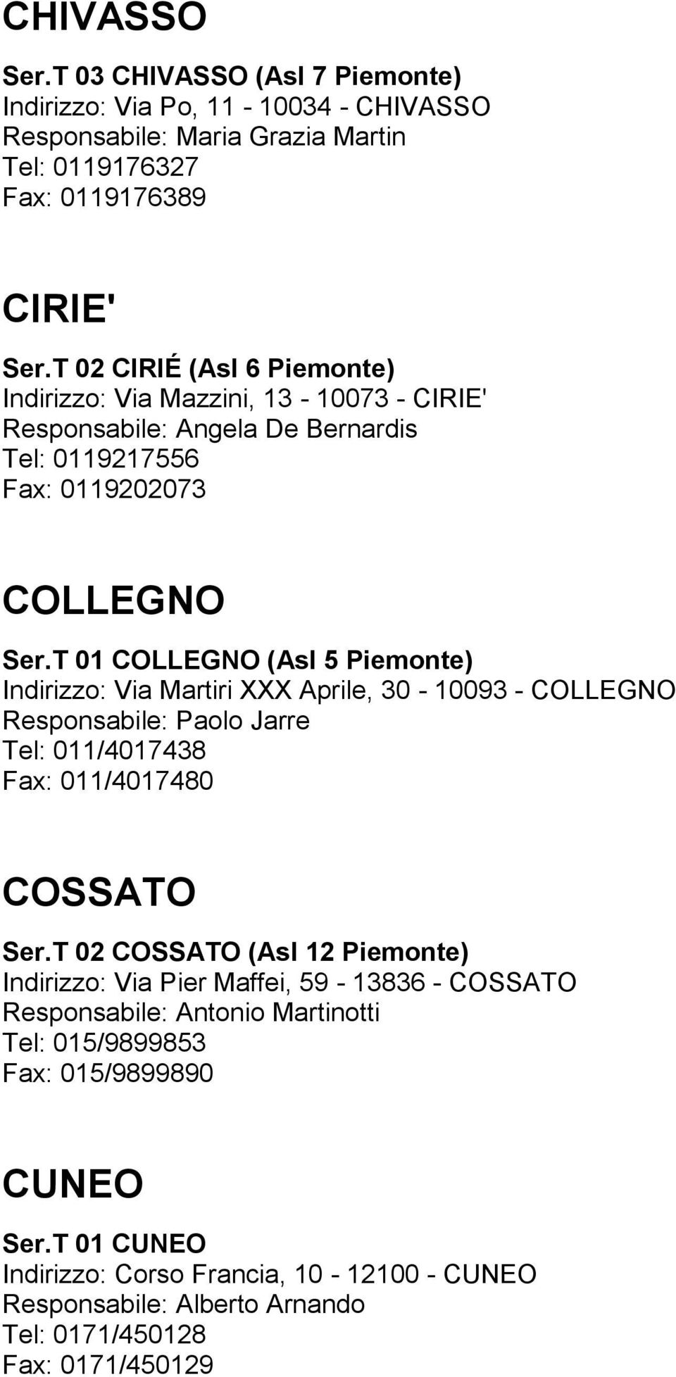 T 01 COLLEGNO (Asl 5 Piemonte) Indirizzo: Via Martiri XXX Aprile, 30-10093 - COLLEGNO Responsabile: Paolo Jarre Tel: 011/4017438 Fax: 011/4017480 COSSATO Ser.