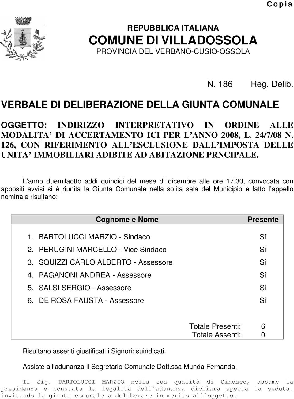 126, CON RIFERIMENTO ALL ESCLUSIONE DALL IMPOSTA DELLE UNITA IMMOBILIARI ADIBITE AD ABITAZIONE PRNCIPALE. L anno duemilaotto addì quindici del mese di dicembre alle ore 17.