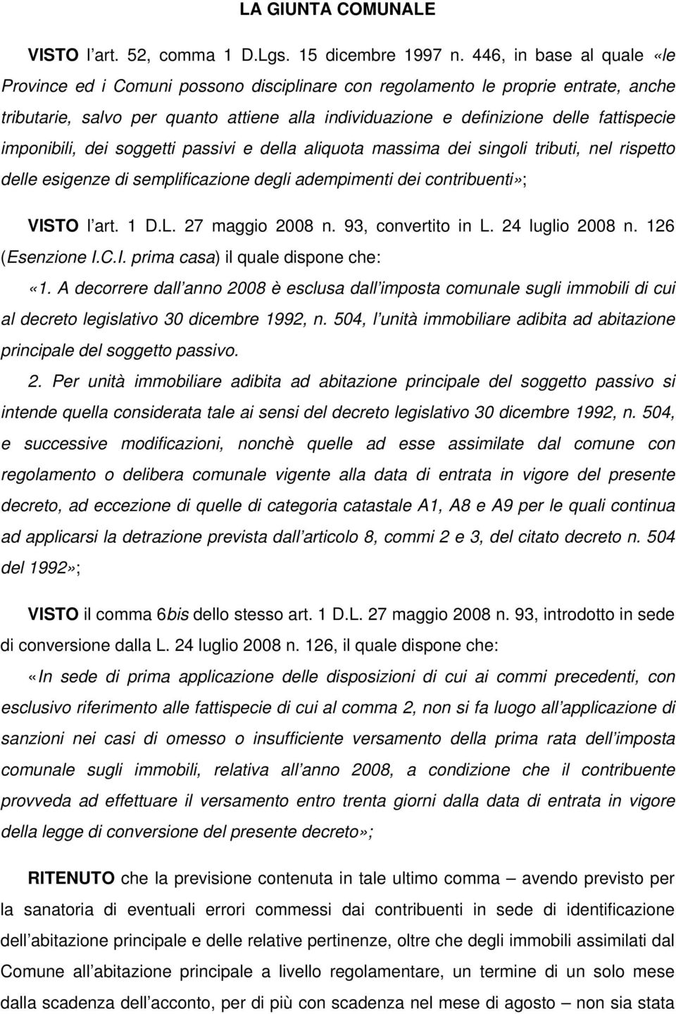 imponibili, dei soggetti passivi e della aliquota massima dei singoli tributi, nel rispetto delle esigenze di semplificazione degli adempimenti dei contribuenti»; VISTO l art. 1 D.L. 27 maggio 2008 n.