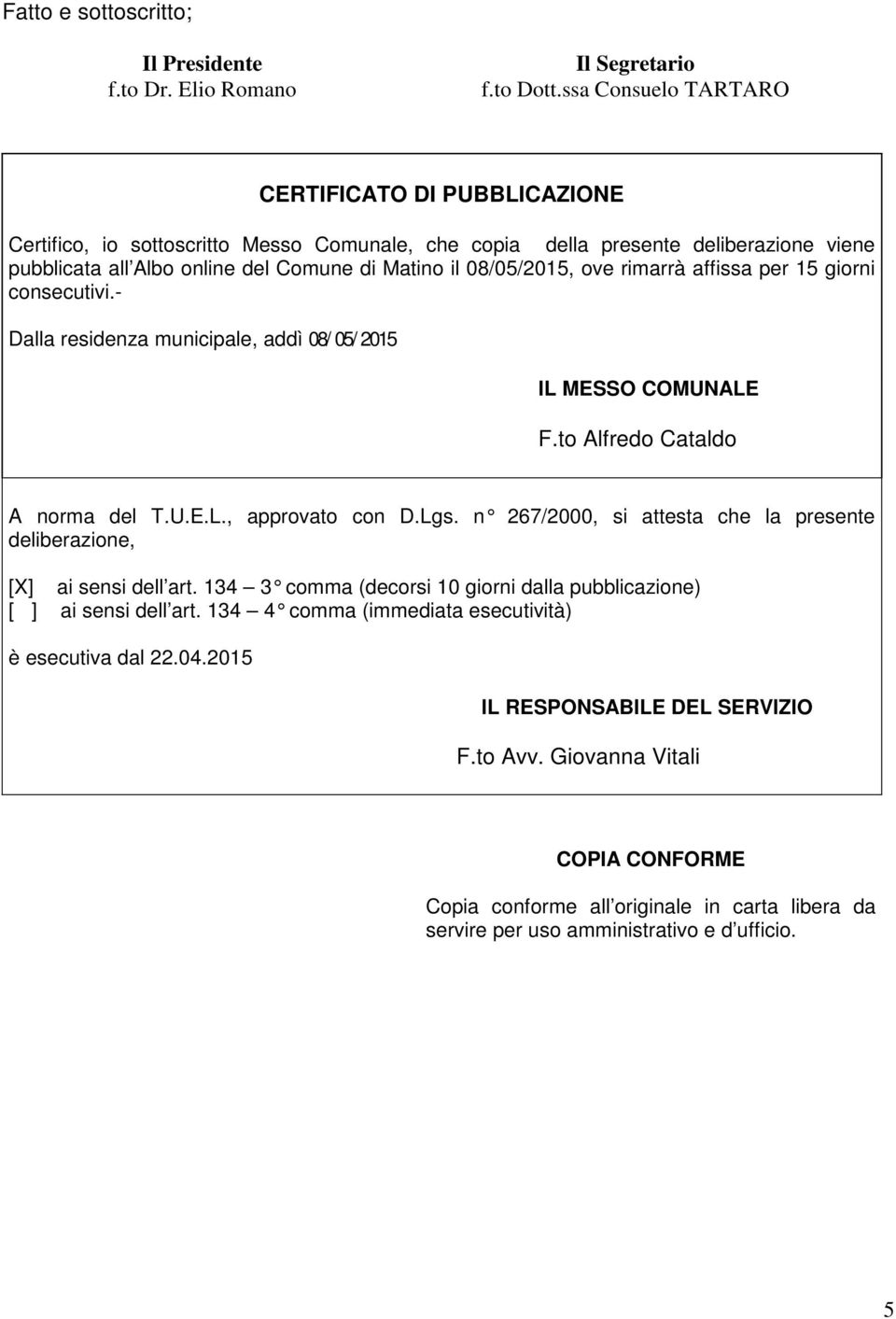 08/05/2015, ove rimarrà affissa per 15 giorni consecutivi.- Dalla residenza municipale, addì 08/ 05/ 2015 IL MESSO COMUNALE F.to Alfredo Cataldo A norma del T.U.E.L., approvato con D.Lgs.