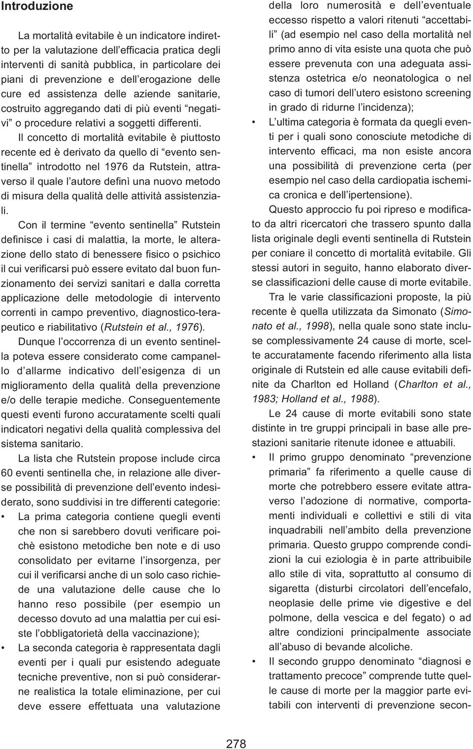 Il concetto di mortalità evitabile è piuttosto recente ed è derivato da quello di evento sentinella introdotto nel 1976 da Rutstein, attraverso il quale l autore definì una nuovo metodo di misura