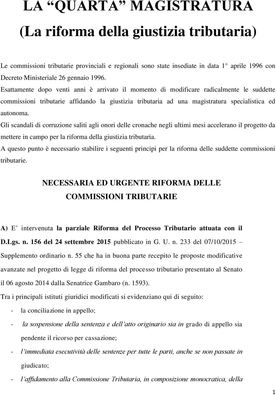 Gli scandali di corruzione saliti agli onori delle cronache negli ultimi mesi accelerano il progetto da mettere in campo per la riforma della giustizia tributaria.