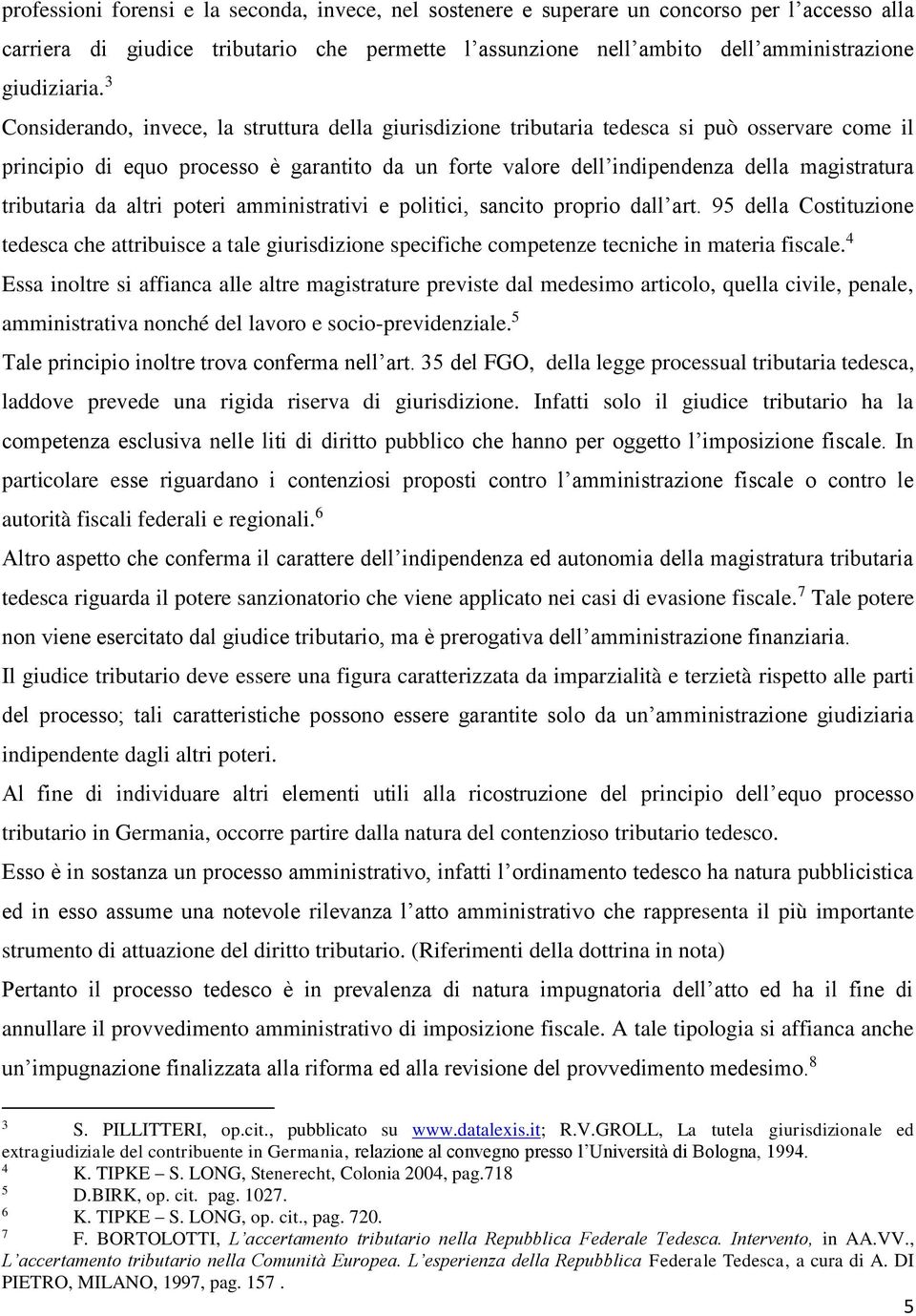 tributaria da altri poteri amministrativi e politici, sancito proprio dall art. 95 della Costituzione tedesca che attribuisce a tale giurisdizione specifiche competenze tecniche in materia fiscale.