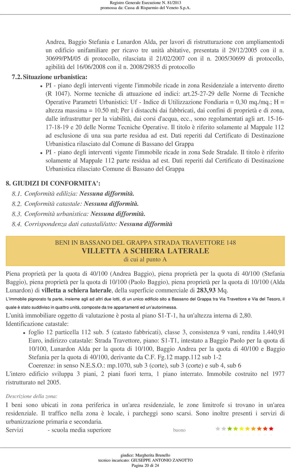 Norme tecniche di attuazione ed indici: art.25-27-29 delle Norme di Tecniche Operative Parametri Urbanistici: Uf - Indice di Utilizzazione Fondiaria = 0,30 mq./mq.; H = altezza massima = 10.