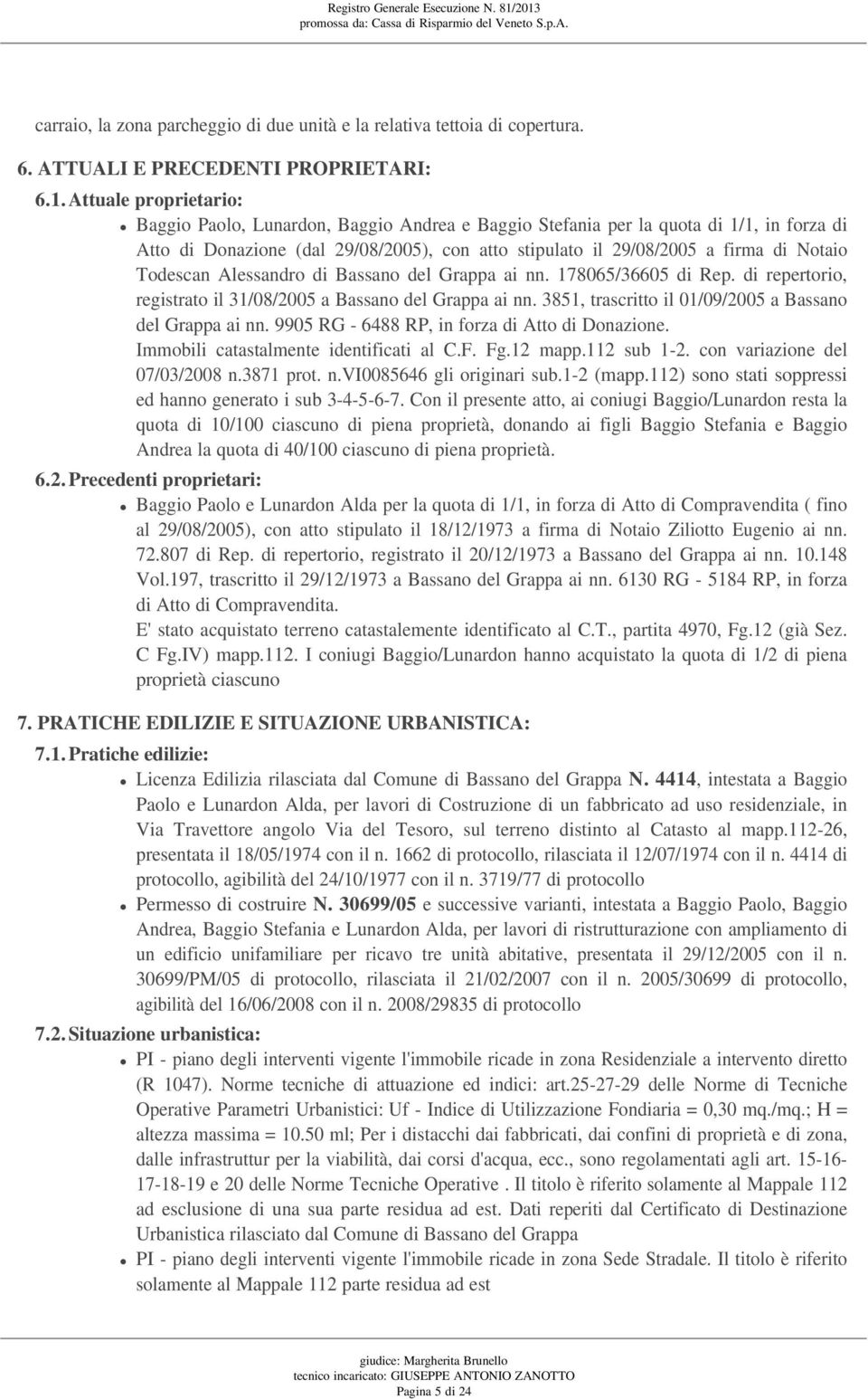 Todescan Alessandro di Bassano del Grappa ai nn. 178065/36605 di Rep. di repertorio, registrato il 31/08/2005 a Bassano del Grappa ai nn. 3851, trascritto il 01/09/2005 a Bassano del Grappa ai nn.
