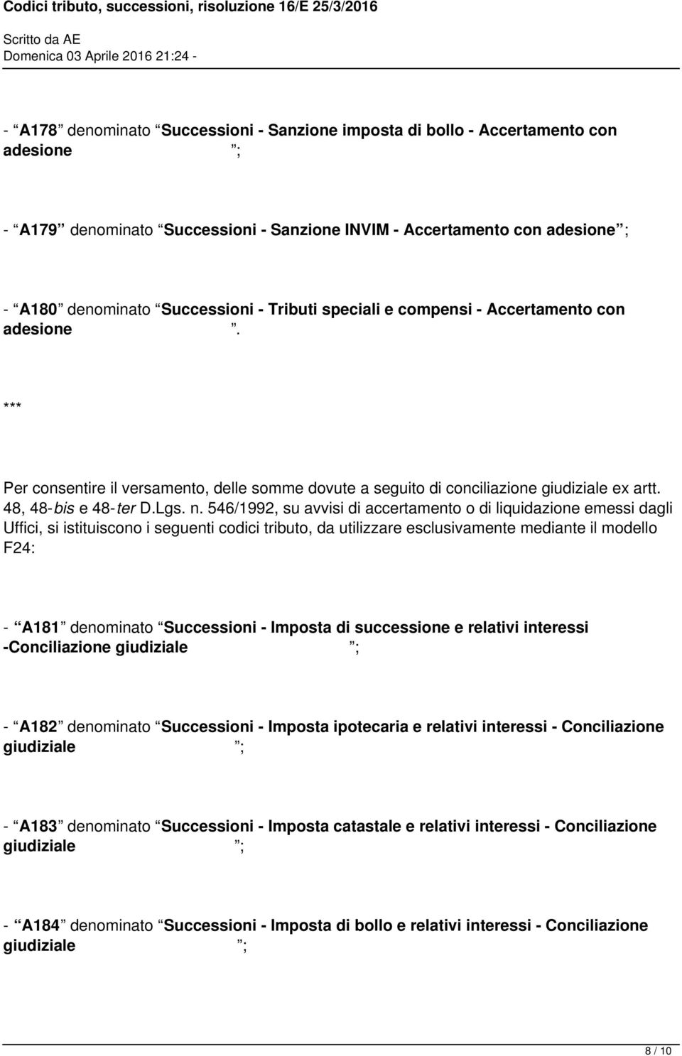 546/1992, su avvisi di accertamento o di liquidazione emessi dagli Uffici, si istituiscono i seguenti codici tributo, da utilizzare esclusivamente mediante il modello F24: - A181 denominato