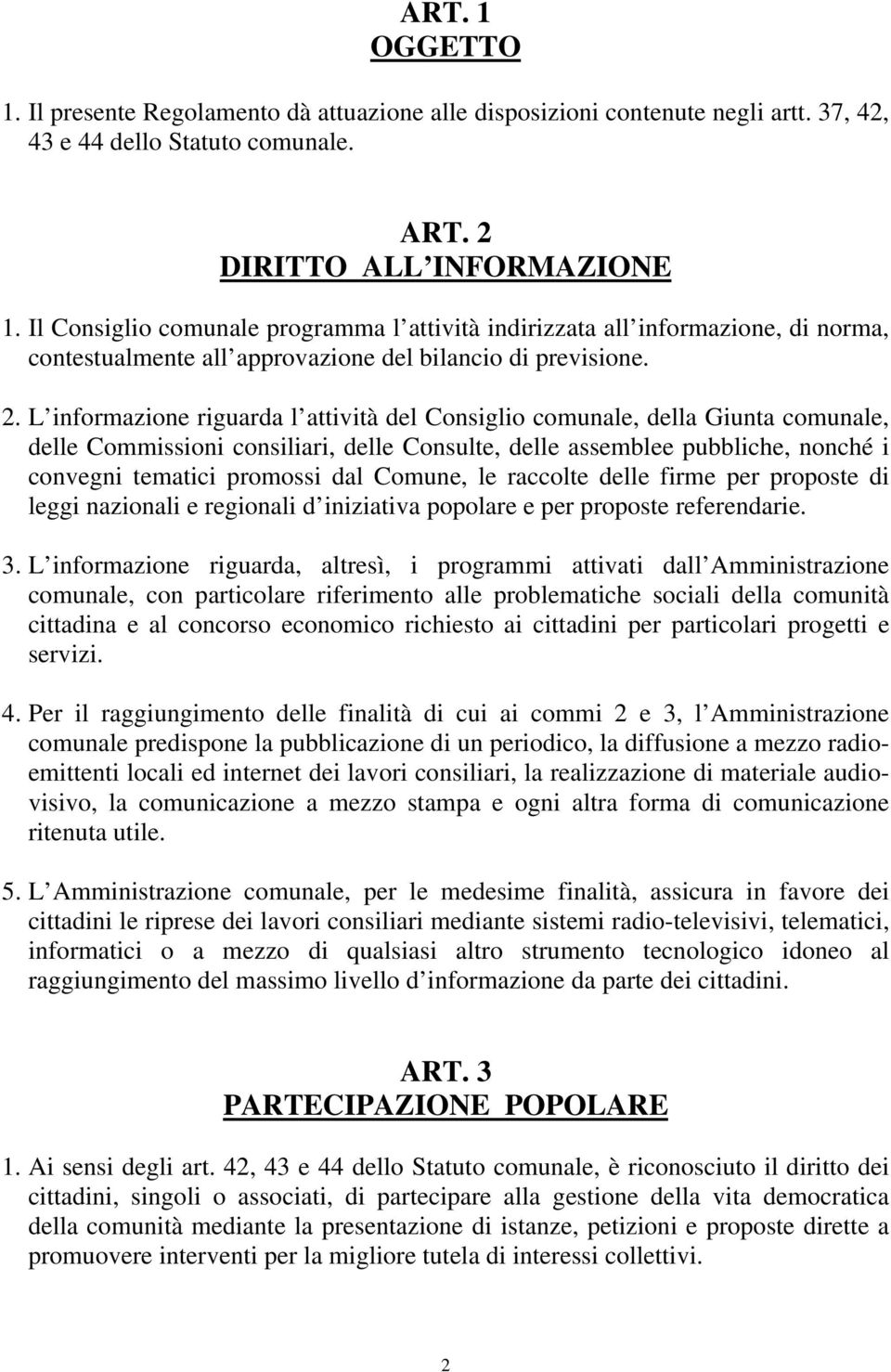 L informazione riguarda l attività del Consiglio comunale, della Giunta comunale, delle Commissioni consiliari, delle Consulte, delle assemblee pubbliche, nonché i convegni tematici promossi dal