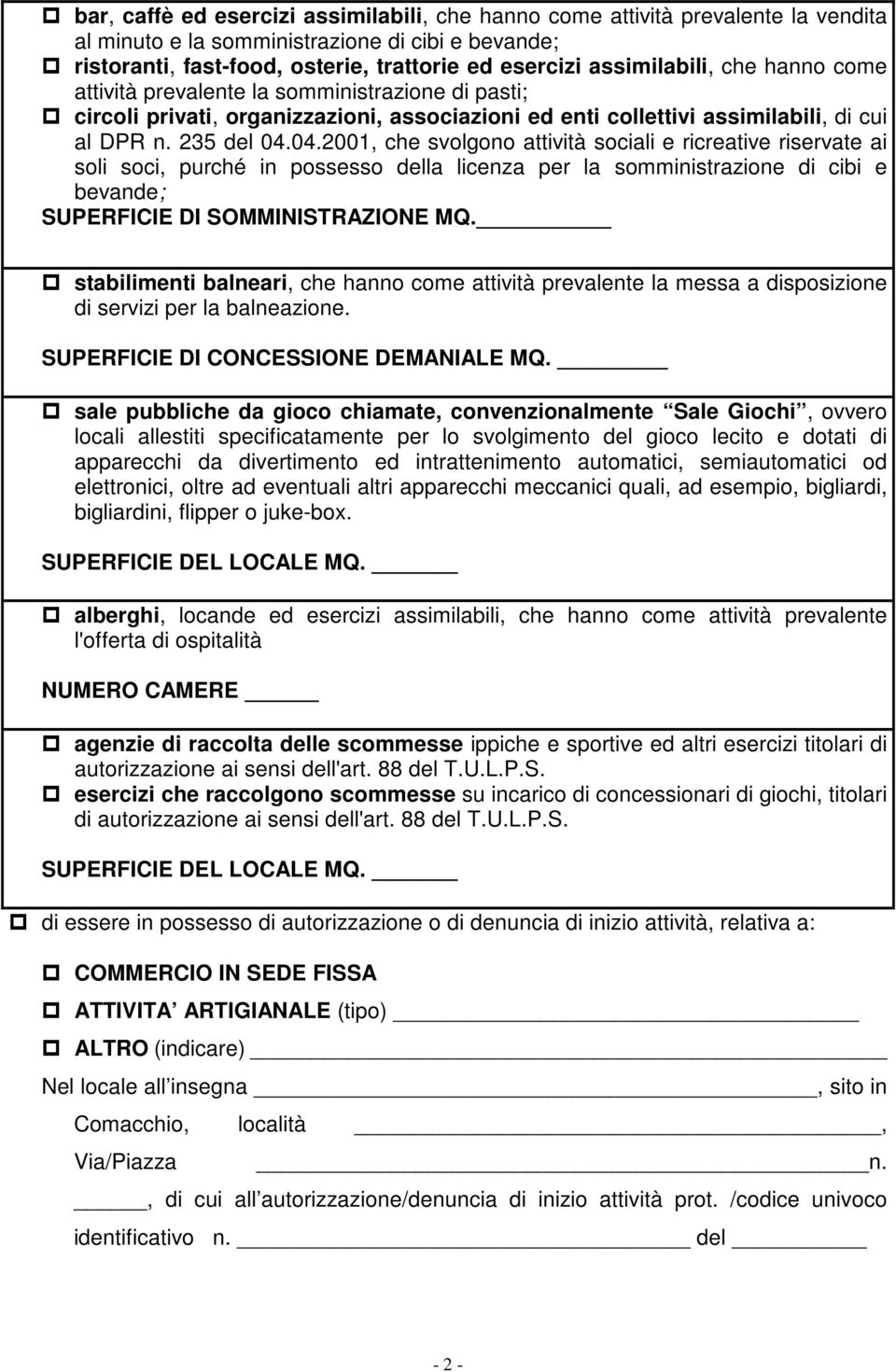 04.2001, che svolgono attività sociali e ricreative riservate ai soli soci, purché in possesso della licenza per la somministrazione di cibi e bevande; SUPERFICIE DI SOMMINISTRAZIONE MQ.