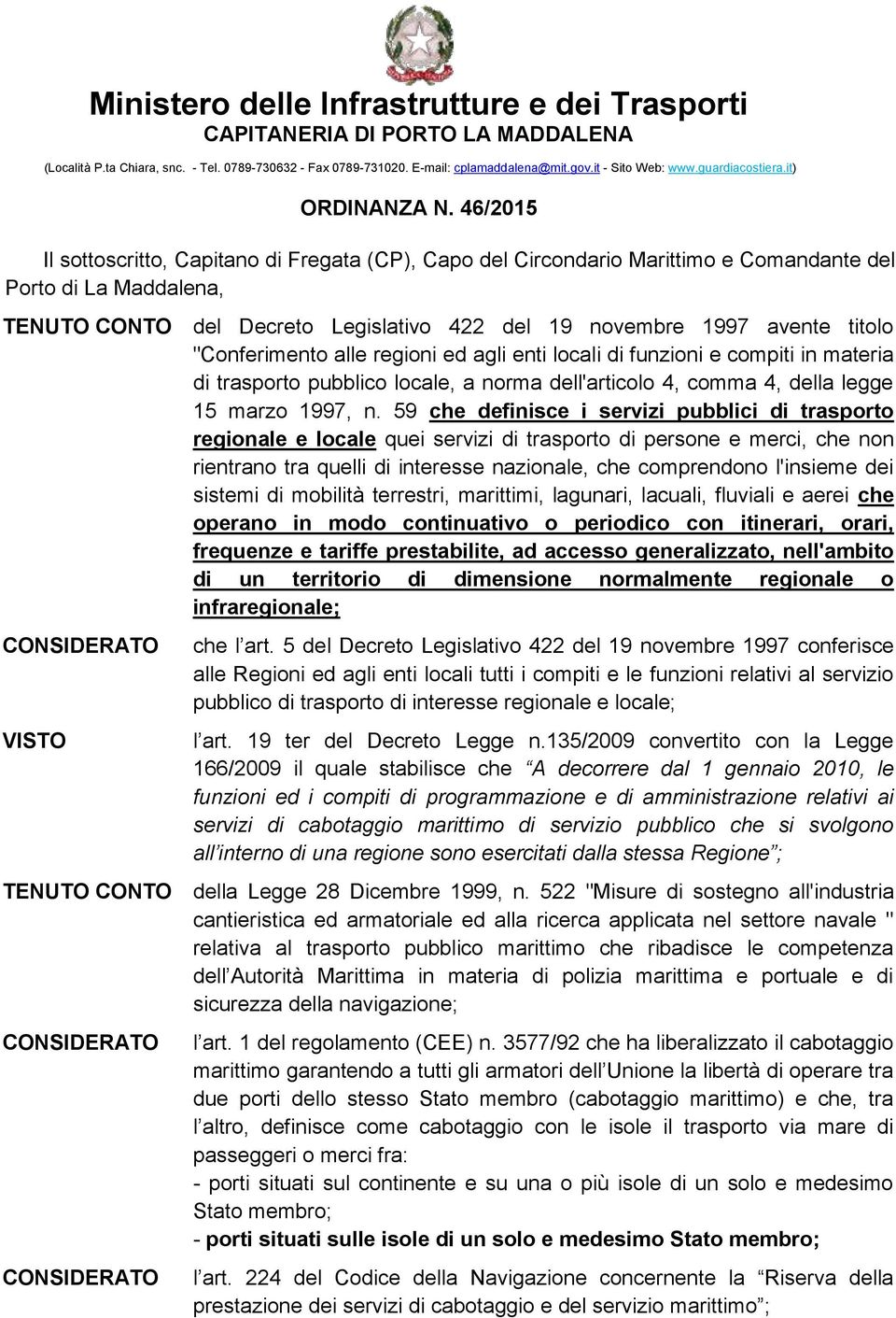 46/2015 Il sottoscritto, Capitano di Fregata (CP), Capo del Circondario Marittimo e Comandante del Porto di La Maddalena, TENUTO CONTO del Decreto Legislativo 422 del 19 novembre 1997 avente titolo