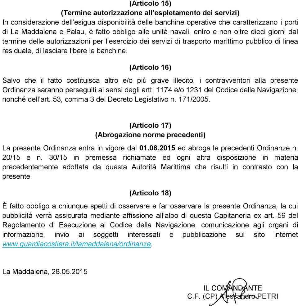 banchine. (Articolo 16) Salvo che il fatto costituisca altro e/o più grave illecito, i contravventori alla presente Ordinanza saranno perseguiti ai sensi degli artt.