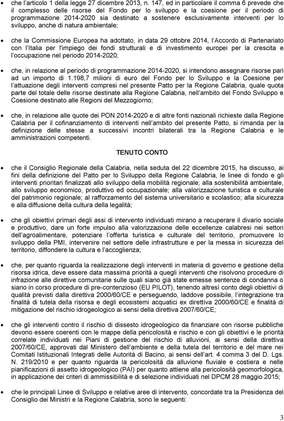 interventi per lo sviluppo, anche di natura ambientale; che la Commissione Europea ha adottato, in data 29 ottobre 2014, l Accordo di Partenariato con l Italia per l'impiego dei fondi strutturali e