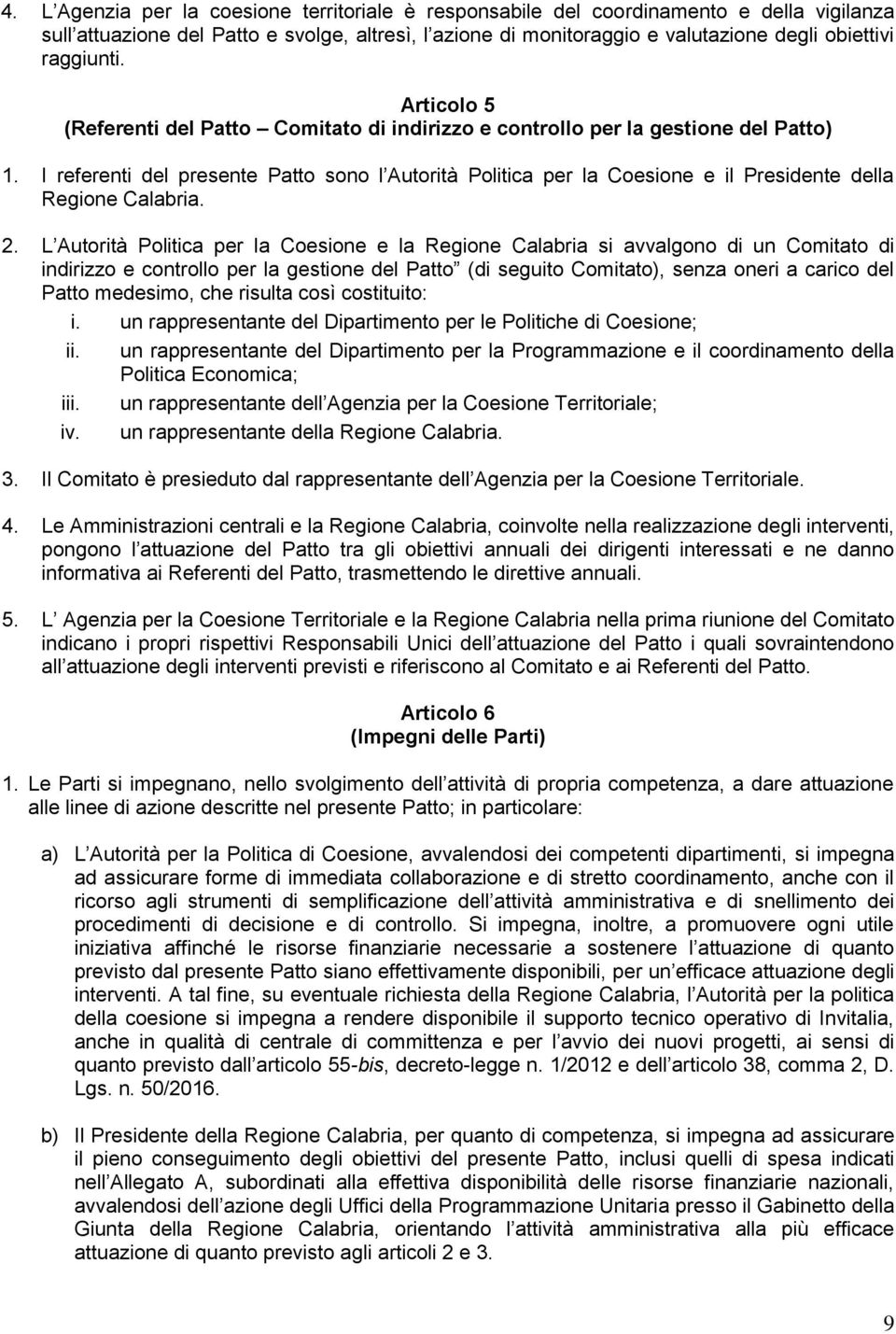 I referenti del presente Patto sono l Autorità Politica per la Coesione e il Presidente della Regione Calabria. 2.