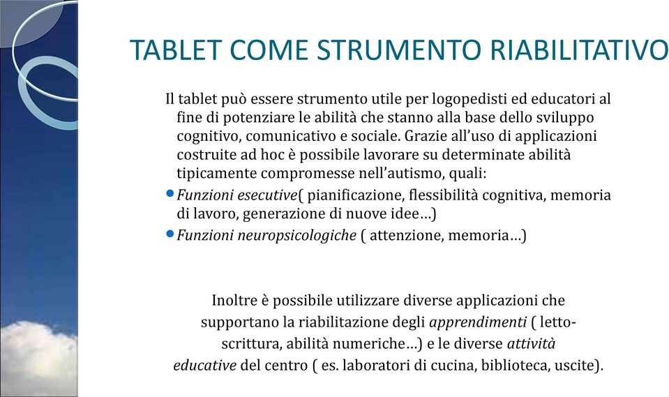 Grazie all uso di applicazioni costruite ad hoc è possibile lavorare su determinate abilità tipicamente compromesse nell autismo, quali: Funzioni esecutive( pianificazione,