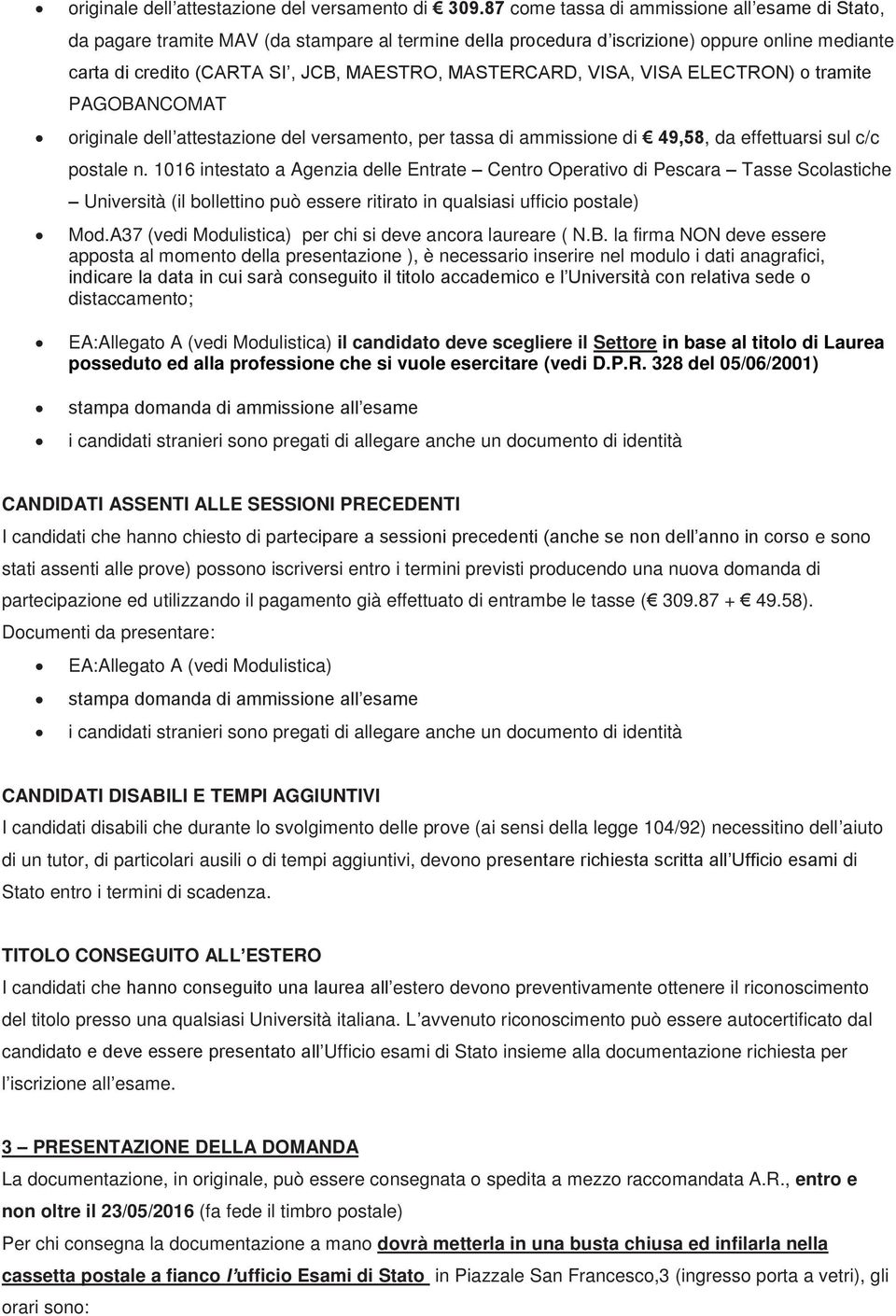 MASTERCARD, VISA, VISA ELECTRON) o tramite PAGOBANCOMAT originale dell attestazione del versamento, per tassa di ammissione di 49,58, da effettuarsi sul c/c postale n.