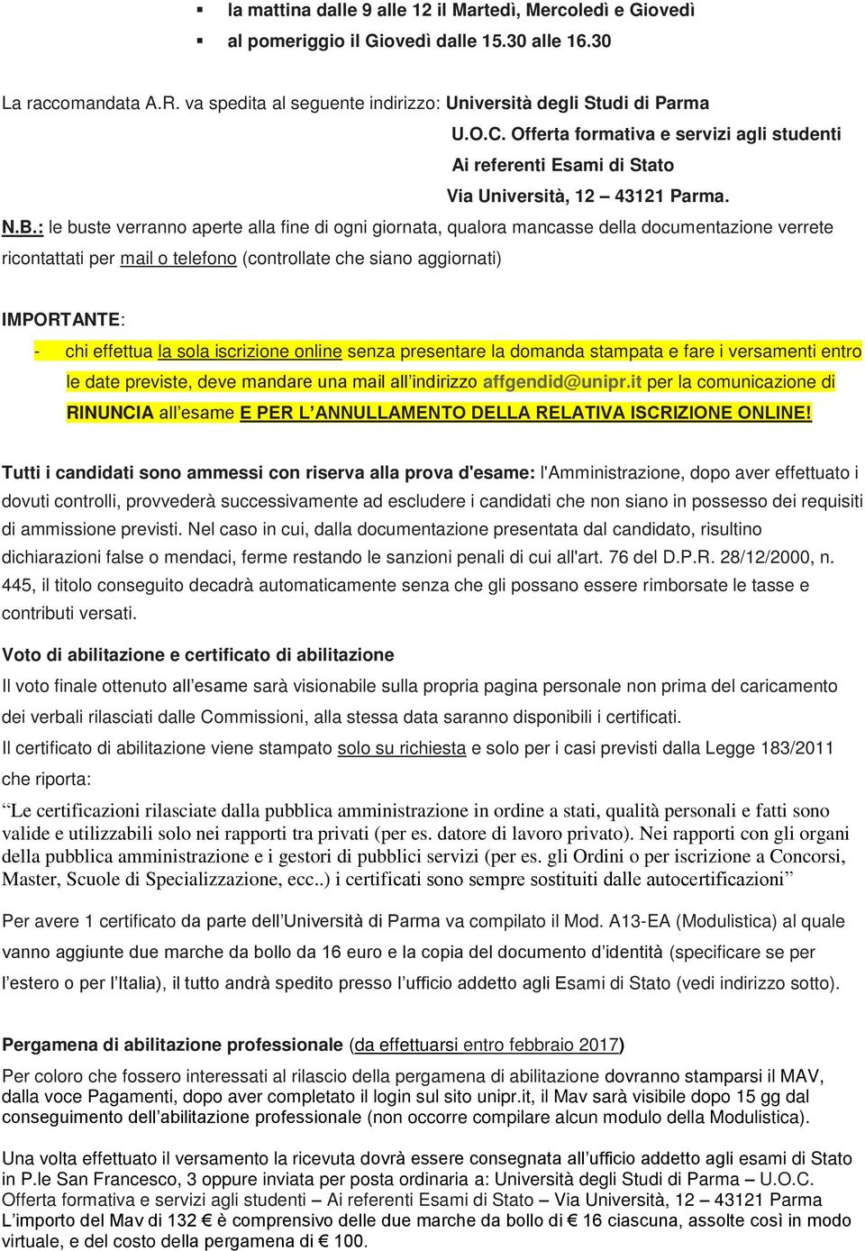 : le buste verranno aperte alla fine di ogni giornata, qualora mancasse della documentazione verrete ricontattati per mail o telefono (controllate che siano aggiornati) IMPORTANTE: - chi effettua la