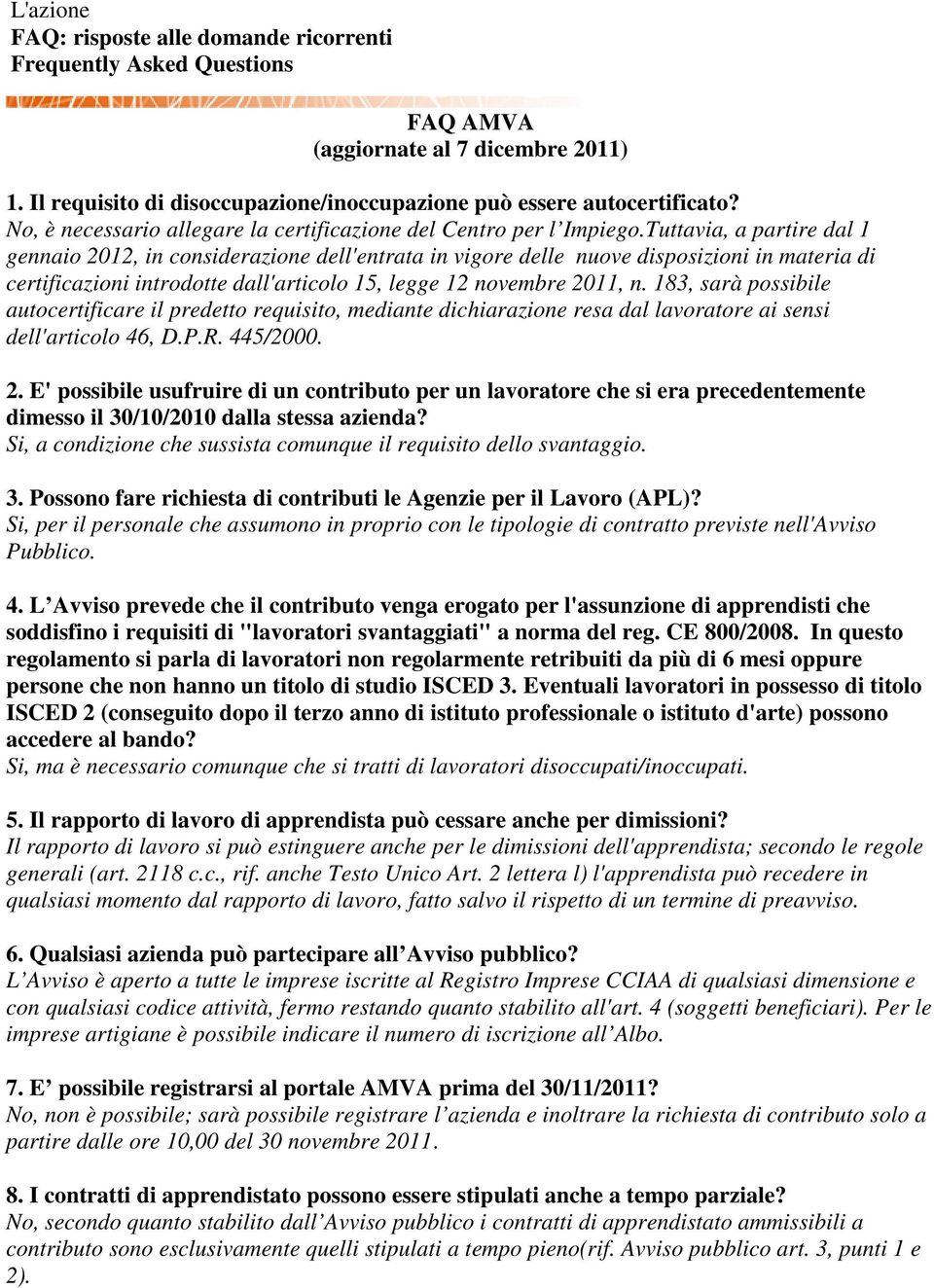 Tuttavia, a partire dal 1 gennaio 2012, in considerazione dell'entrata in vigore delle nuove disposizioni in materia di certificazioni introdotte dall'articolo 15, legge 12 novembre 2011, n.