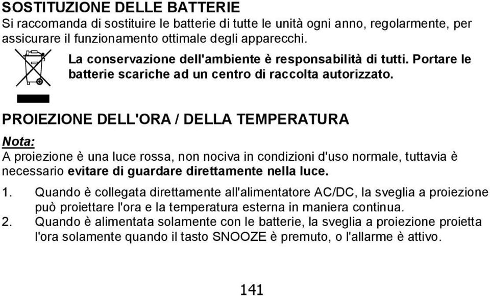 PROIEZIONE DELL'ORA / DELLA TEMPERATURA Nota: A proiezione è una luce rossa, non nociva in condizioni d'uso normale, tuttavia è necessario evitare di guardare direttamente nella luce. 1.