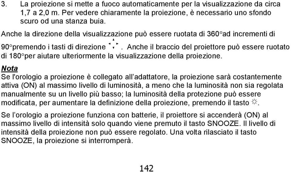 Anche il braccio del proiettore può essere ruotato di 180 per aiutare ulteriormente la visualizzazione della proiezione.