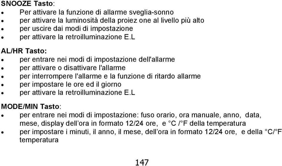 L AL/HR Tasto: per entrare nei modi di impostazione dell'allarme per attivare o disattivare l'allarme per interrompere l'allarme e la funzione di ritardo allarme per