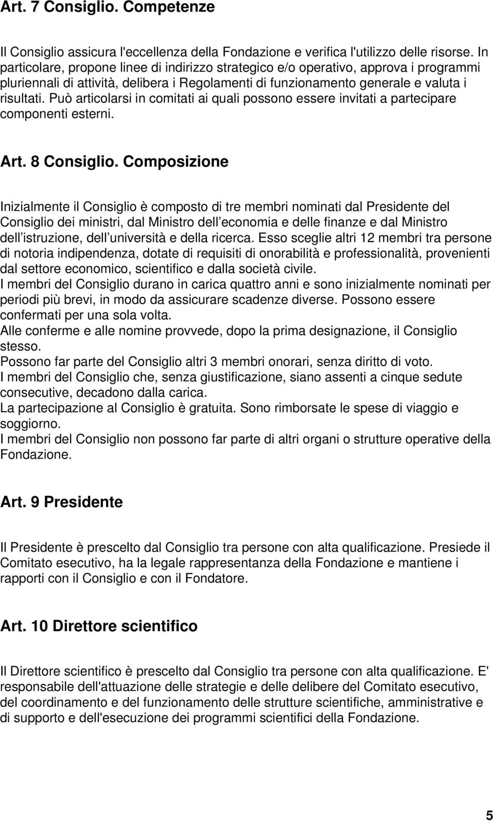 Può articolarsi in comitati ai quali possono essere invitati a partecipare componenti esterni. Art. 8 Consiglio.