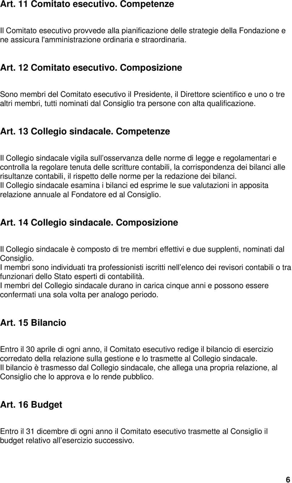 Composizione Sono membri del Comitato esecutivo il Presidente, il Direttore scientifico e uno o tre altri membri, tutti nominati dal Consiglio tra persone con alta qualificazione. Art.