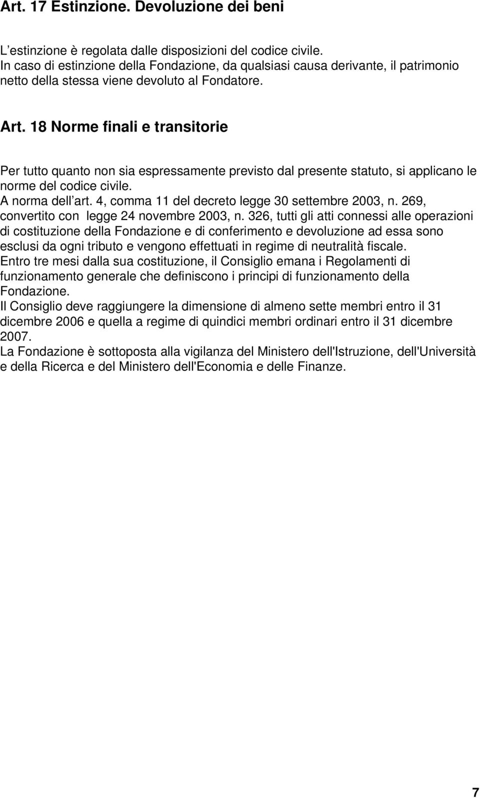 18 Norme finali e transitorie Per tutto quanto non sia espressamente previsto dal presente statuto, si applicano le norme del codice civile. A norma dell art.