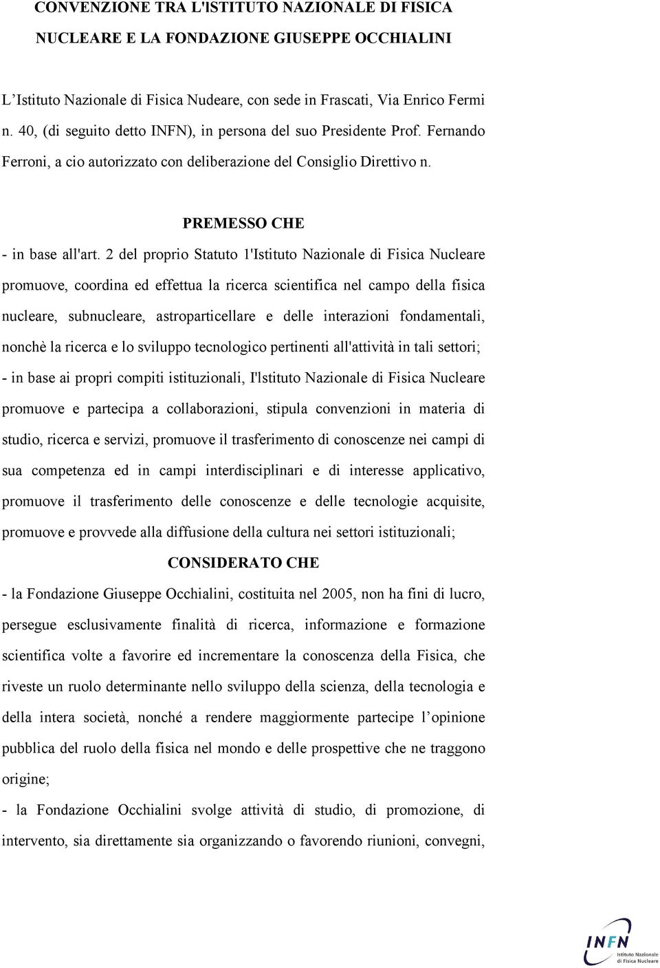 2 del proprio Statuto 1'Istituto Nazionale di Fisica Nucleare promuove, coordina ed effettua la ricerca scientifica nel campo della fisica nucleare, subnucleare, astroparticellare e delle interazioni