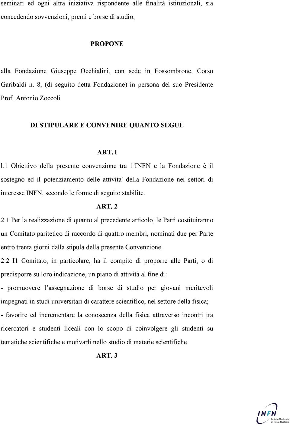 1 Obiettivo della presente convenzione tra 1'INFN e la Fondazione è il sostegno ed il potenziamento delle attivita' della Fondazione nei settori di interesse INFN, secondo le forme di seguito