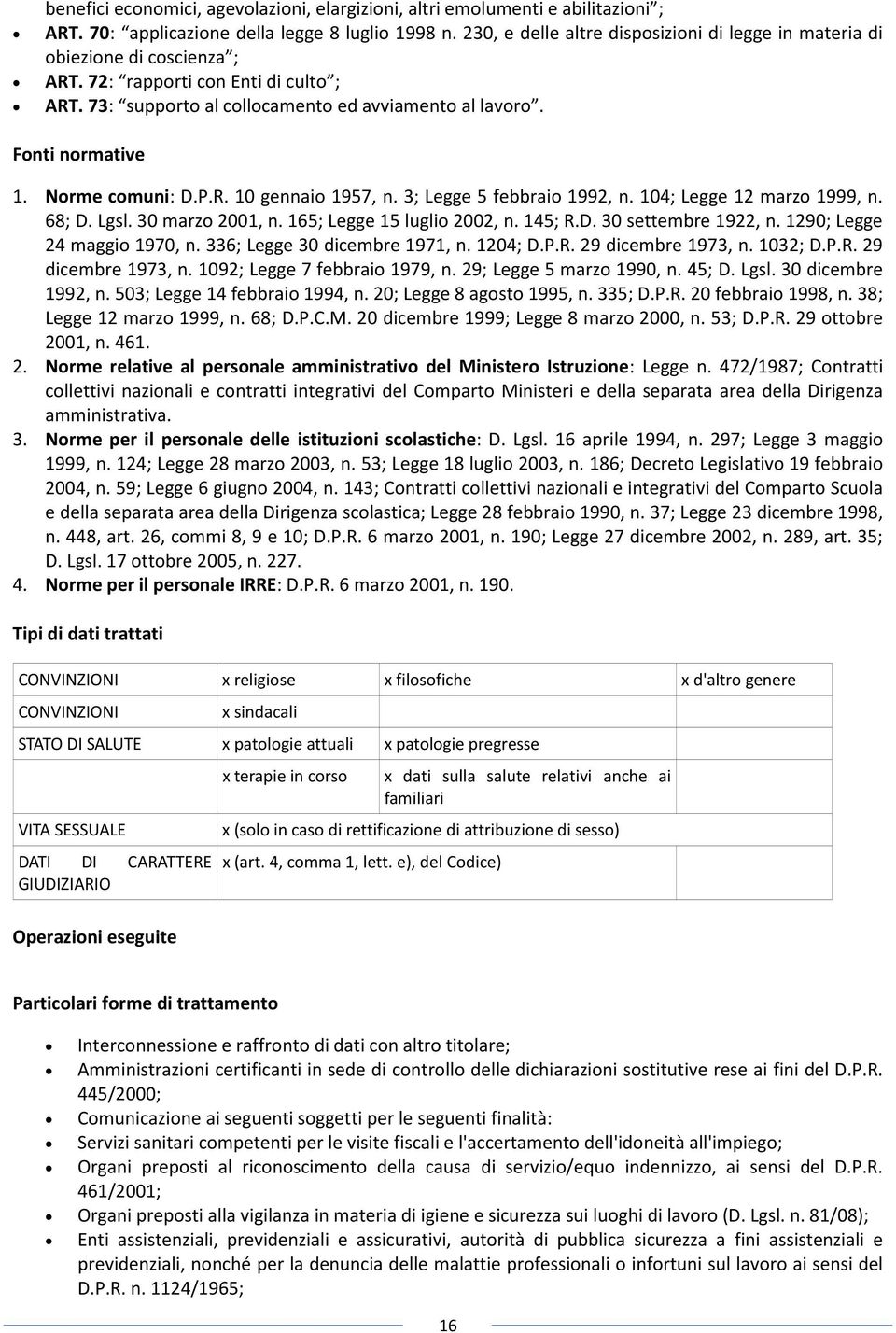 Norme comuni: D.P.R. 10 gennaio 1957, n. 3; Legge 5 febbraio 1992, n. 104; Legge 12 marzo 1999, n. 68; D. Lgsl. 30 marzo 2001, n. 165; Legge 15 luglio 2002, n. 145; R.D. 30 settembre 1922, n.