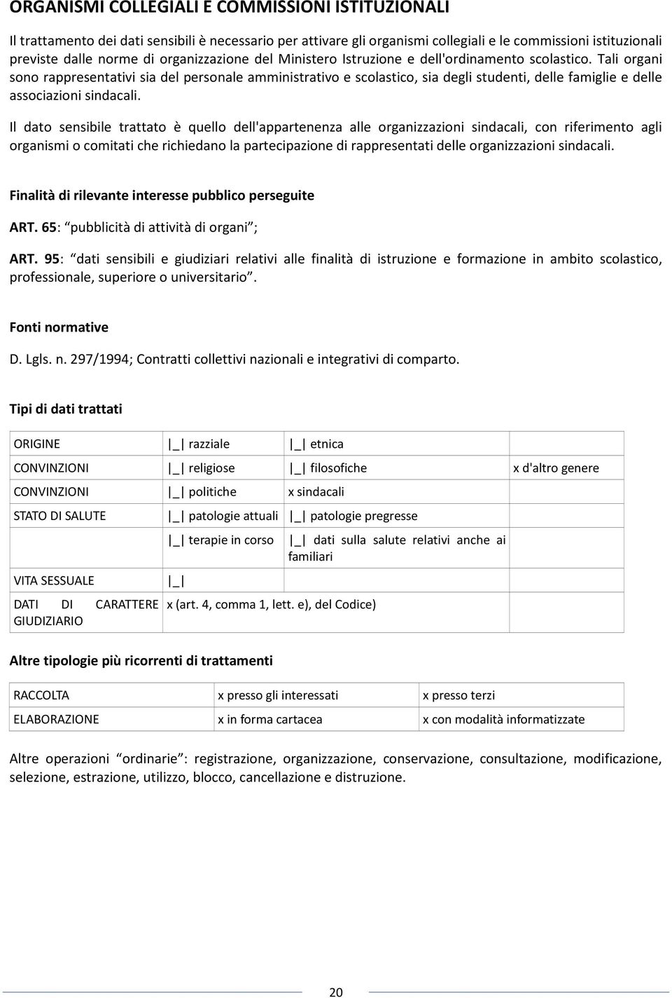 Tali organi sono rappresentativi sia del personale amministrativo e scolastico, sia degli studenti, delle famiglie e delle associazioni sindacali.