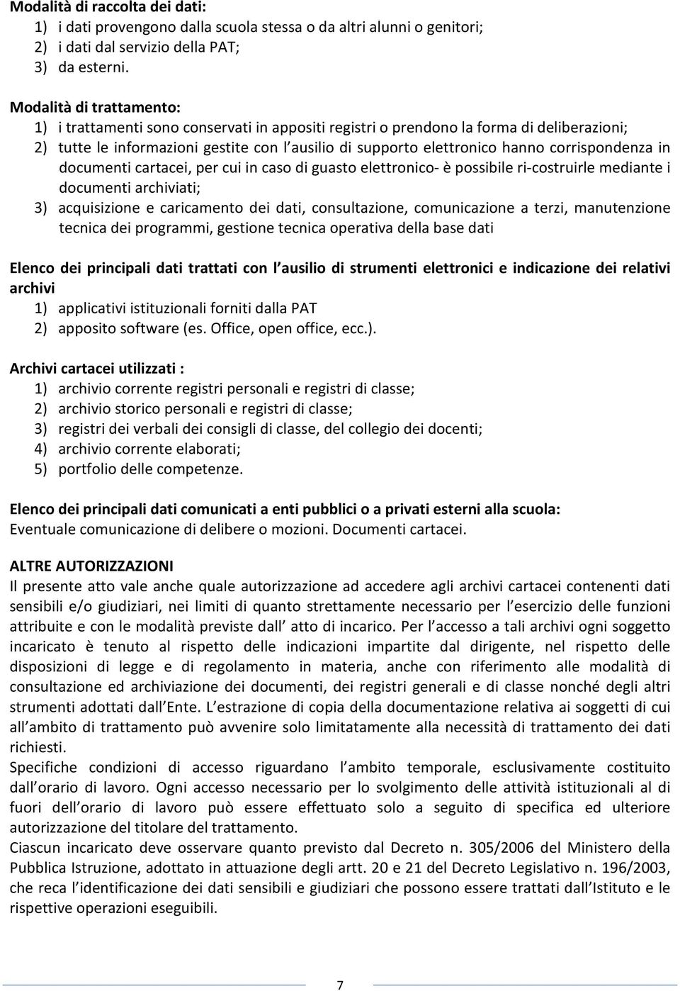 corrispondenza in documenti cartacei, per cui in caso di guasto elettronico- è possibile ri-costruirle mediante i documenti archiviati; 3) acquisizione e caricamento dei dati, consultazione,