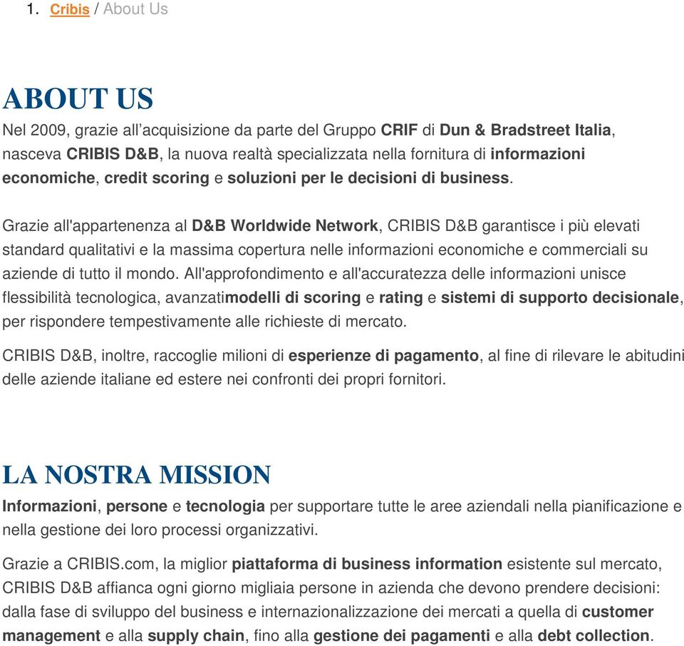 Grazie all'appartenenza al D&B Worldwide Network, CRIBIS D&B garantisce i più elevati standard qualitativi e la massima copertura nelle informazioni economiche e commerciali su aziende di tutto il