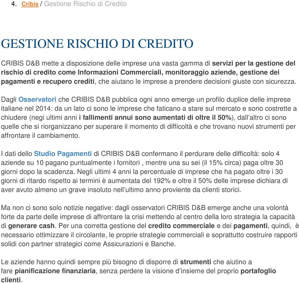 Dagli Osservatori che CRIBIS D&B pubblica ogni anno emerge un profilo duplice delle imprese italiane nel 2014: da un lato ci sono le imprese che faticano a stare sul mercato e sono costrette a