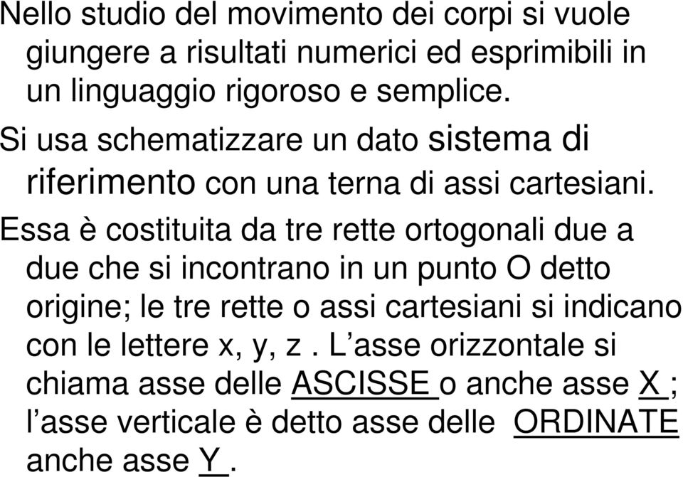 Essa è costituita da tre rette ortogonali due a due che si incontrano in un punto O detto origine; le tre rette o assi