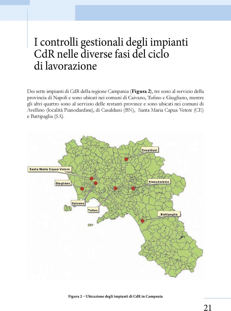 delle restanti province e sono ubicati nei comuni di Avellino (località Pianodardine), di Casalduni (BN),