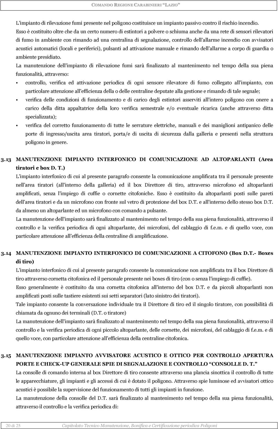 dell allarme incendio con avvisatori acustici automatici (locali e periferici), pulsanti ad attivazione manuale e rimando dell allarme a corpo di guardia o ambiente presidiato.