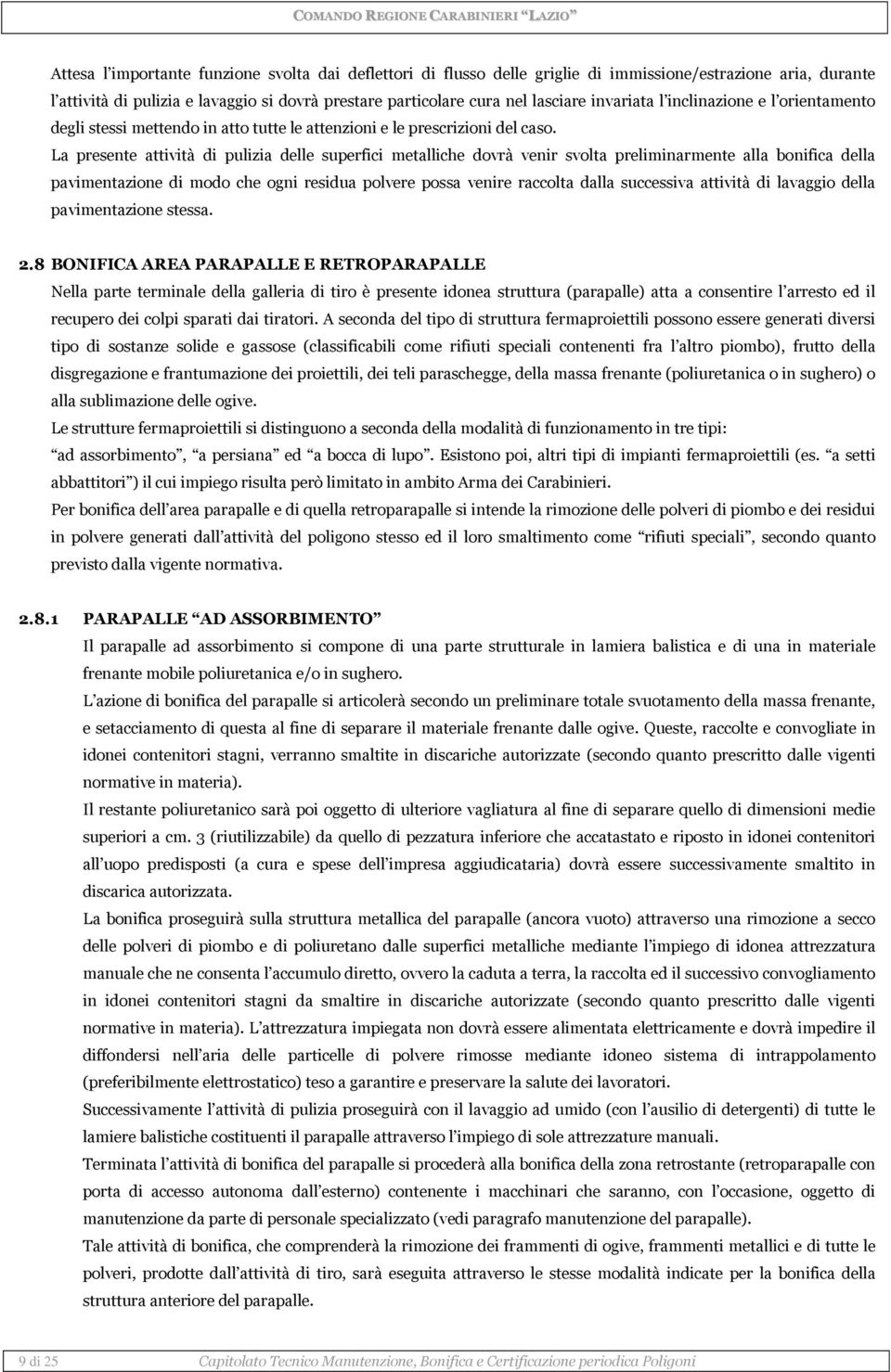 La presente attività di pulizia delle superfici metalliche dovrà venir svolta preliminarmente alla bonifica della pavimentazione di modo che ogni residua polvere possa venire raccolta dalla