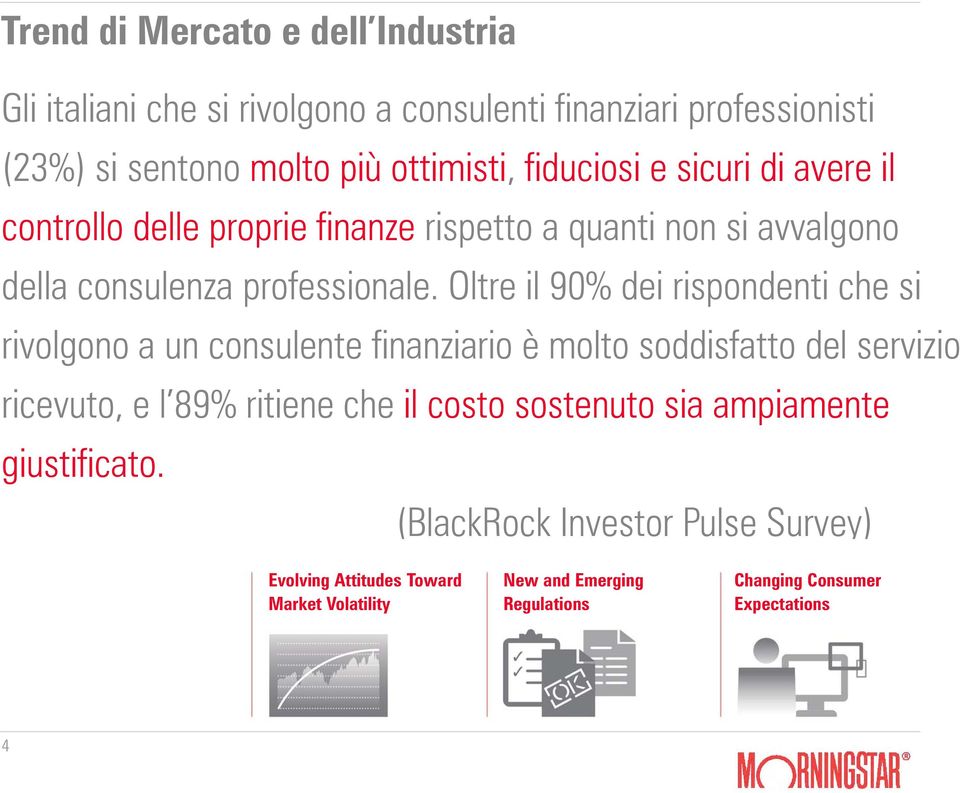 Oltre il 90% dei rispondenti che si rivolgono a un consulente finanziario è molto soddisfatto del servizio ricevuto, e l 89% ritiene che il costo