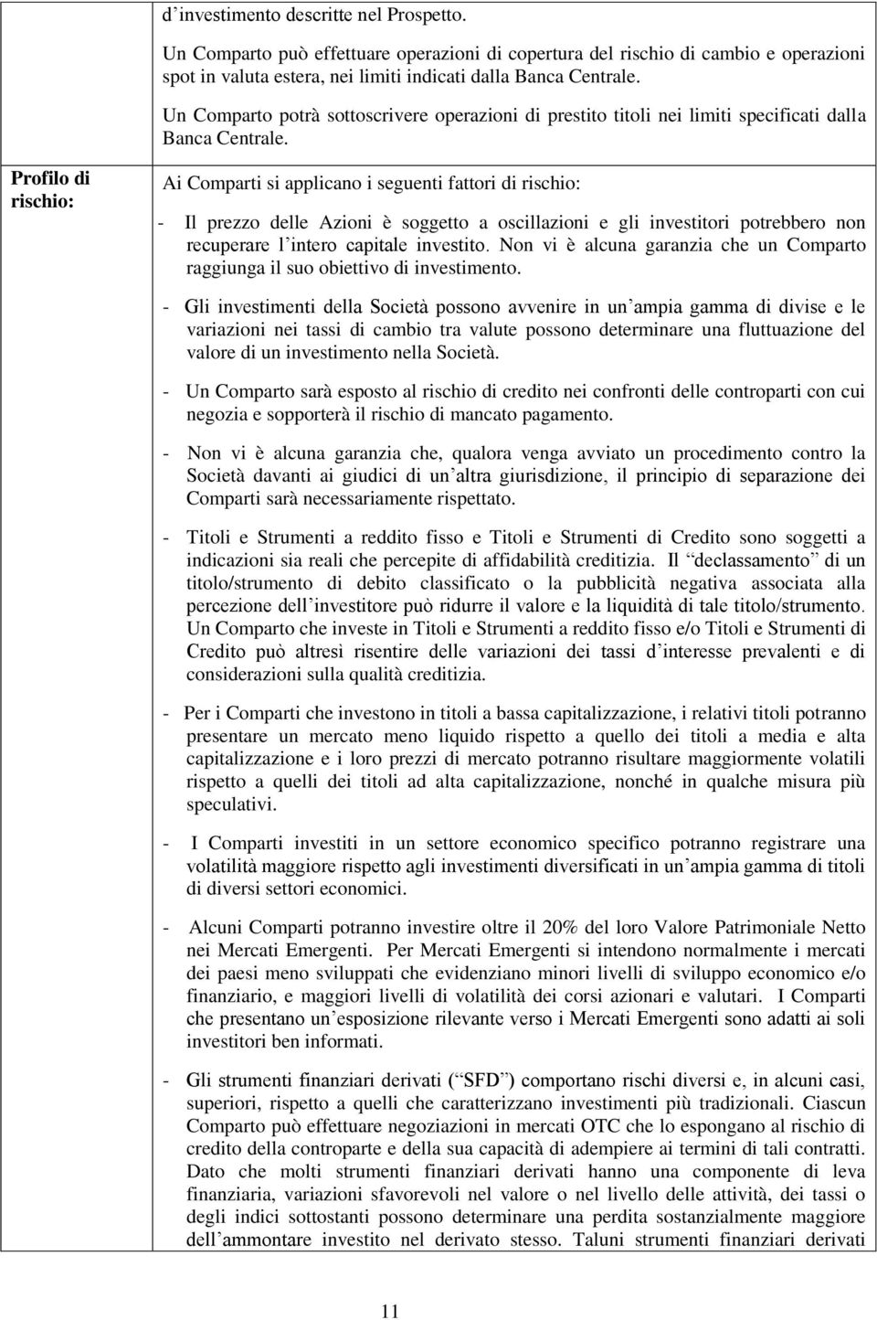 Profilo di rischio: Ai Comparti si applicano i seguenti fattori di rischio: - Il prezzo delle Azioni è soggetto a oscillazioni e gli investitori potrebbero non recuperare l intero capitale investito.