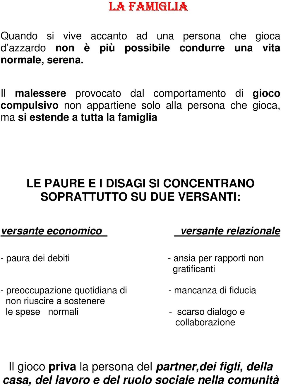 CONCENTRANO SOPRATTUTTO SU DUE VERSANTI: versante economico versante relazionale - paura dei debiti - ansia per rapporti non gratificanti - preoccupazione