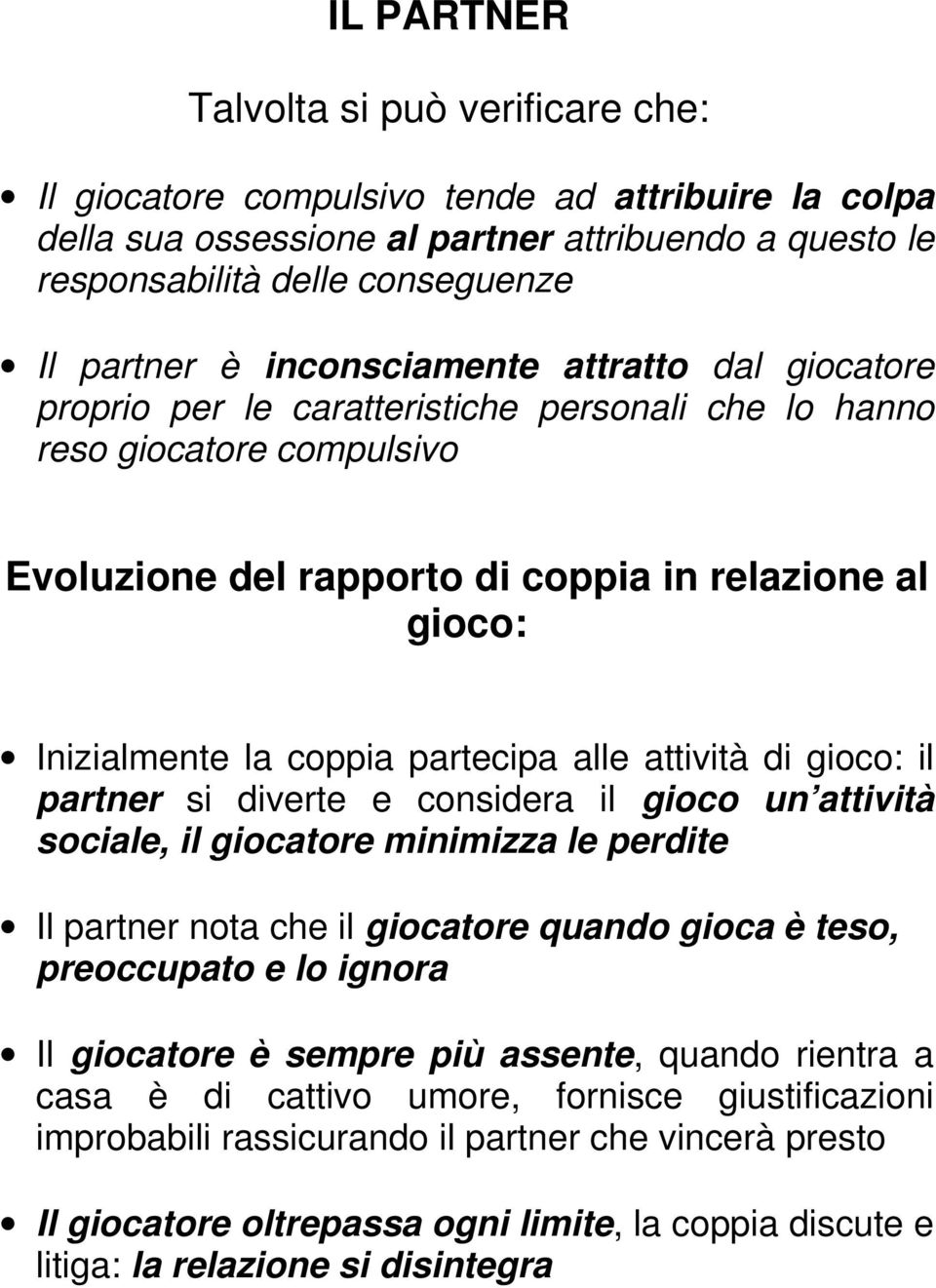 partecipa alle attività di gioco: il partner si diverte e considera il gioco un attività sociale, il giocatore minimizza le perdite Il partner nota che il giocatore quando gioca è teso, preoccupato e