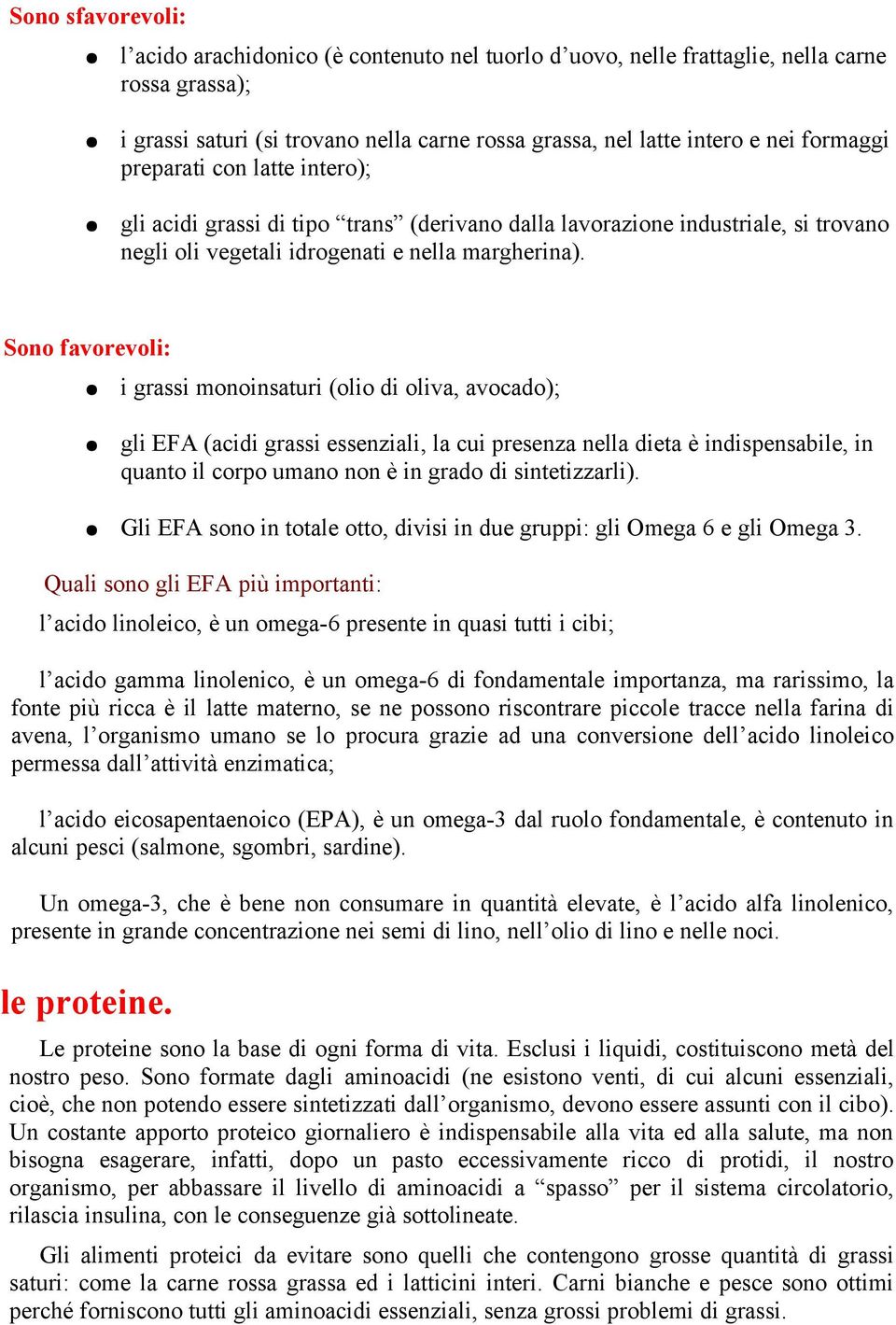 Sono favorevoli: i grassi monoinsaturi (olio di oliva, avocado); gli EFA (acidi grassi essenziali, la cui presenza nella dieta è indispensabile, in quanto il corpo umano non è in grado di