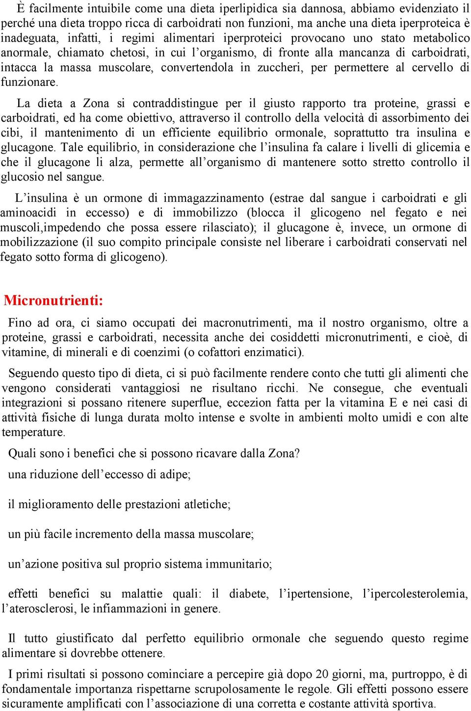 convertendola in zuccheri, per permettere al cervello di funzionare.