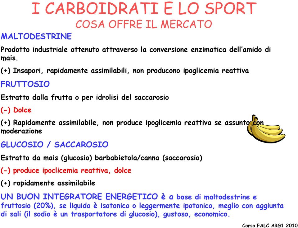 ipoglicemia reattiva se assunto con moderazione GLUCOSIO O / SACCAROSIO O Estratto da mais (glucosio) barbabietola/canna (saccarosio) (-) produce ipoclicemia reattiva, dolce (+)