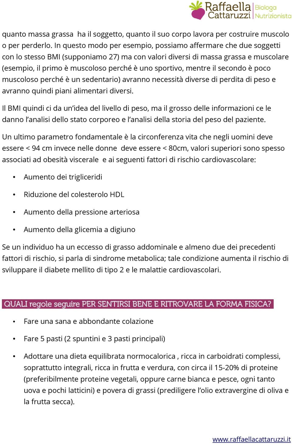 sportivo, mentre il secondo è poco muscoloso perché è un sedentario) avranno necessità diverse di perdita di peso e avranno quindi piani alimentari diversi.