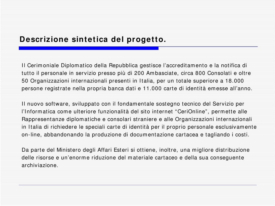 internazionali presenti in Italia, per un totale superiore a 18.000 persone registrate nella propria banca dati e 11.000 carte di identità emesse all anno.