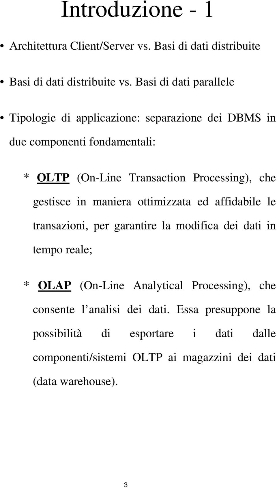 Processing), che gestisce in maniera ottimizzata ed affidabile le transazioni, per garantire la modifica dei dati in tempo reale; * OLAP