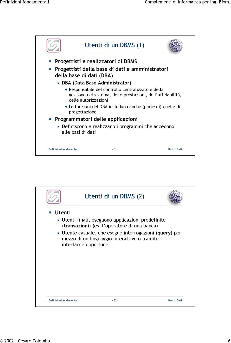 Programmatori delle applicazioni Definiscono e realizzano i programmi che accedono alle basi di dati - 31 - Utenti di un DBMS (2) Utenti Utenti finali, eseguono applicazioni predefinite