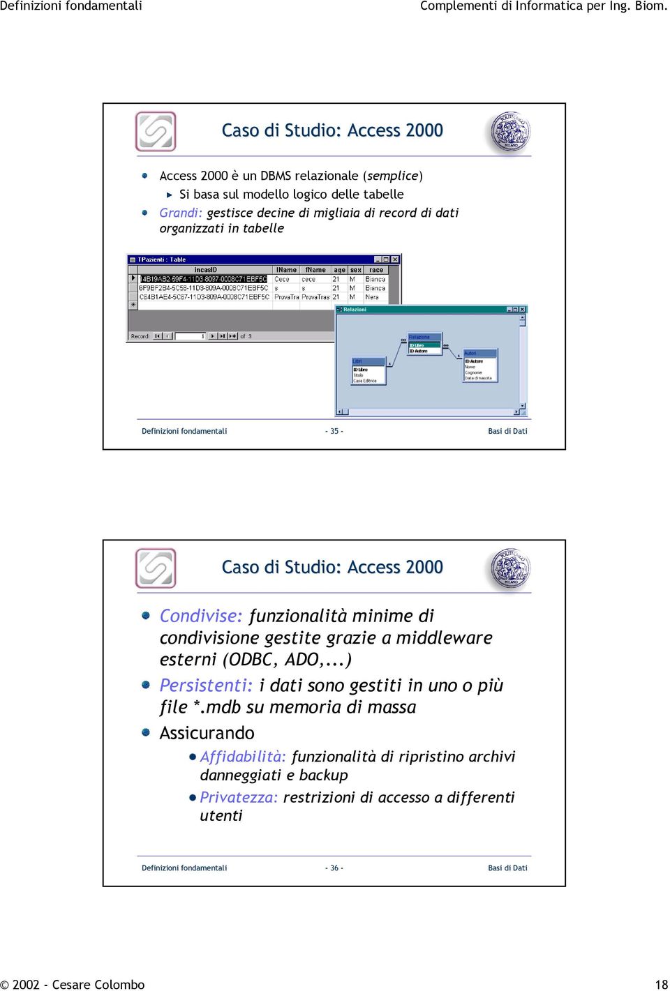 grazie a middleware esterni (ODBC, ADO,...) Persistenti: i dati sono gestiti in uno o più file *.